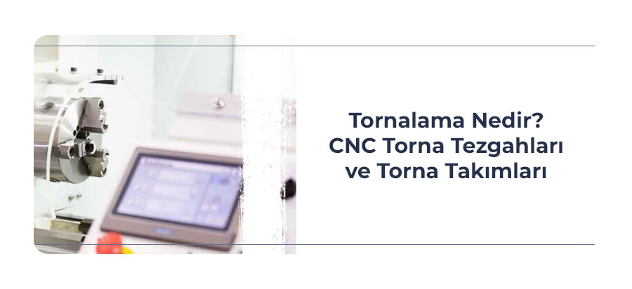 Tornalama-Nedir-CNC-Torna-Tezgahlari-ve-Torna-Takimlari-one-cikan