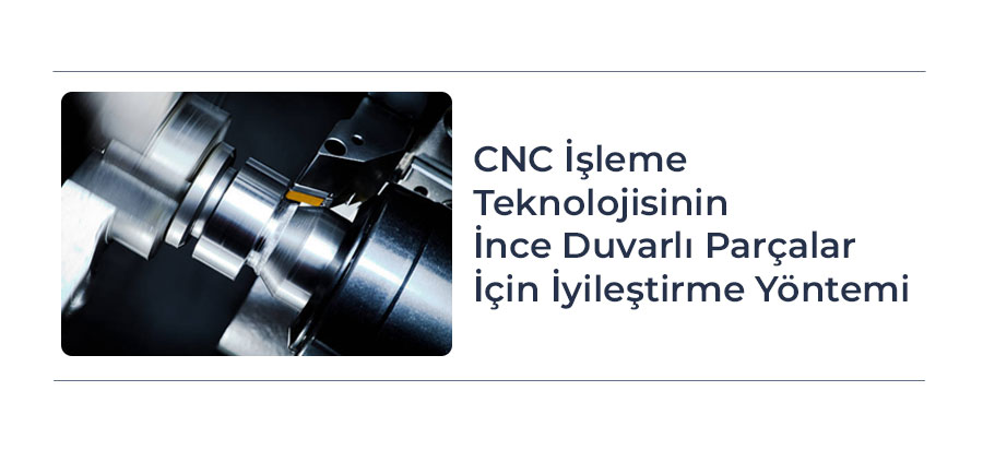 CNC İşleme Teknolojisinin İnce Duvarlı Parçalar İçin İyileştirme Yöntemi