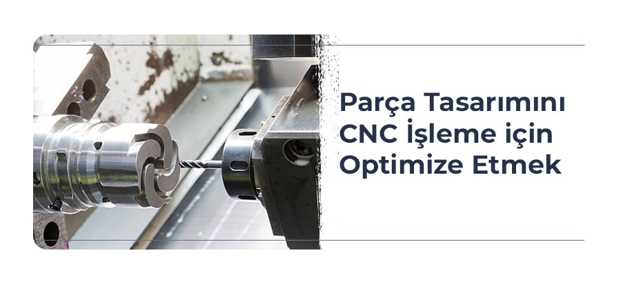 Parça Tasarımını CNC işleme için Optimize Etmek