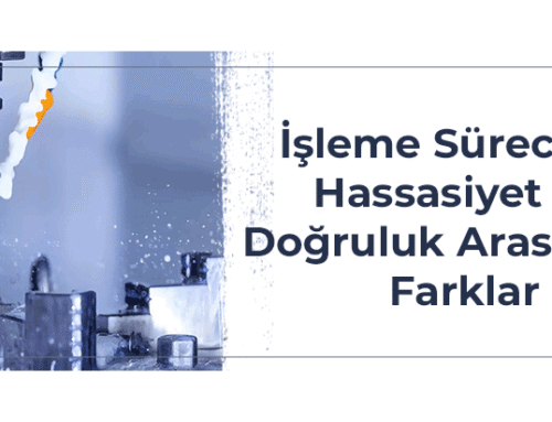 İşleme Sürecinde Hassasiyet ve Doğruluk Arasındaki Temel Farklar