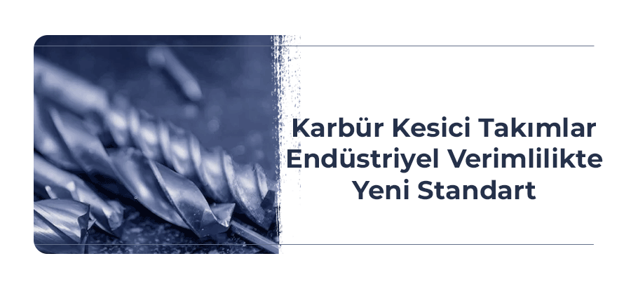 karbur-kesici-takimlar-endustriyel-verimlilikte-yeni-standart-kapak-gorsel