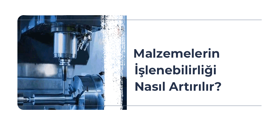 malzemelerin-islenebilirligi-nasil-artirilir-kapak-gorsel