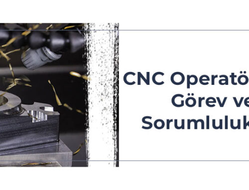 CNC Operatörü Görev ve Sorumlulukları Nelerdir?