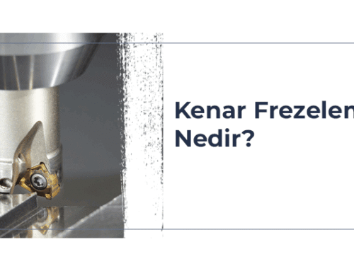 Kenar Frezeleme Nedir? Ne Zaman ve Neden Tercih Edilmelidir?